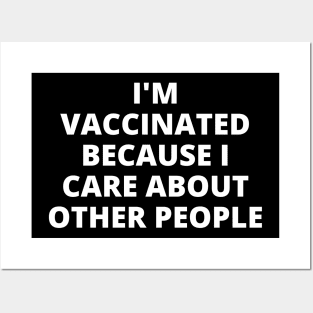 I'm Vaccinated Because I Care About Other People Posters and Art